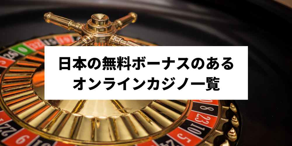 日本の無料ボーナスのあるオンラインカジノ一覧